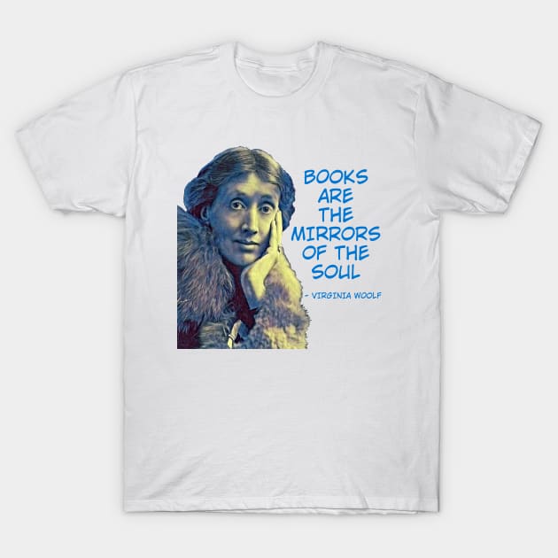 Virginia Woolf - Books Are The Mirrors Of The Soul T-Shirt by Courage Today Designs